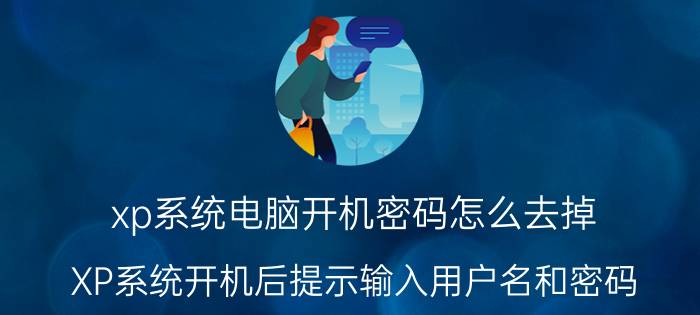 xp系统电脑开机密码怎么去掉 XP系统开机后提示输入用户名和密码？